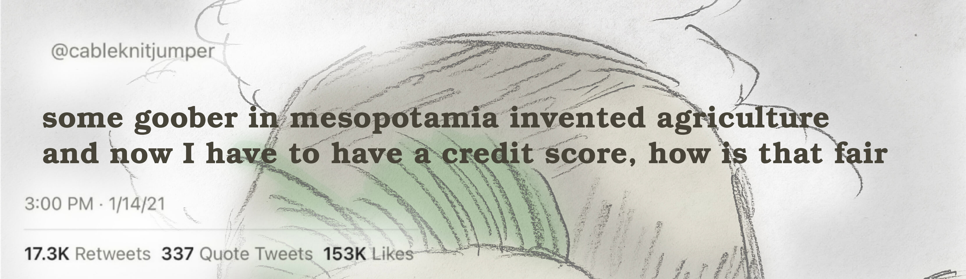 some goober in mesopotamia invented agriculture and now I have to have a credit score, how is that fair