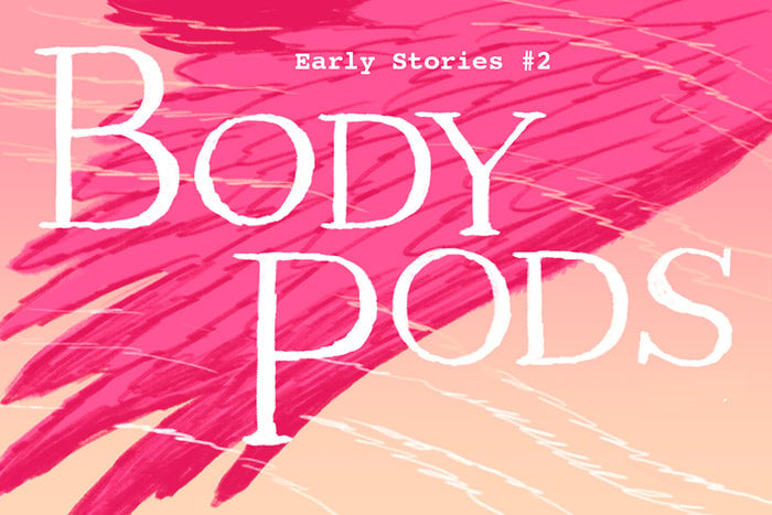 Banner for Early Stories Pt. 2: Body Pods II